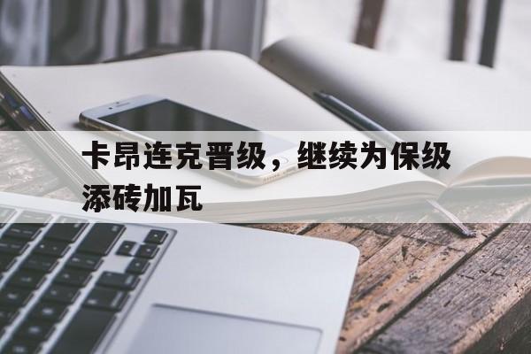 卡昂连克晋级,继续为保级添砖加瓦的简单介绍 卡昂连克晋级,继续为保级添砖加瓦的简单介绍